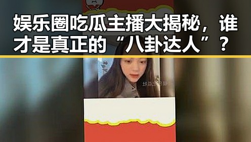 娱乐圈吃瓜主播大揭秘，谁才是真正的“八卦达人”？