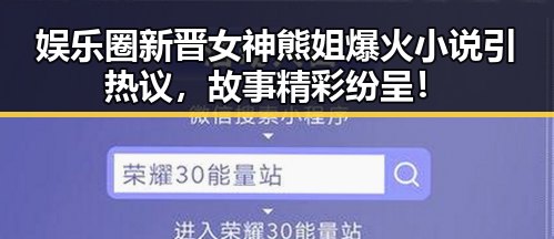 娱乐圈新晋女神熊姐爆火小说引热议，故事精彩纷呈！