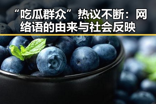 “吃瓜群众”热议不断：网络语的由来与社会反映