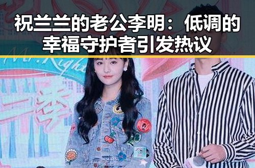 祝兰兰的老公李明：低调的幸福守护者引发热议
